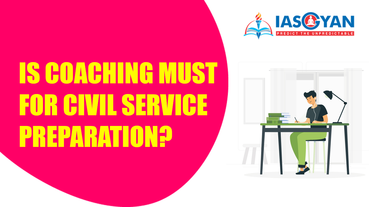 Is coaching must for civil service preparation?